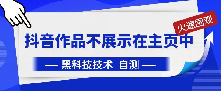 抖音黑科技：抖音作品不展示在主页中【揭秘】-知库