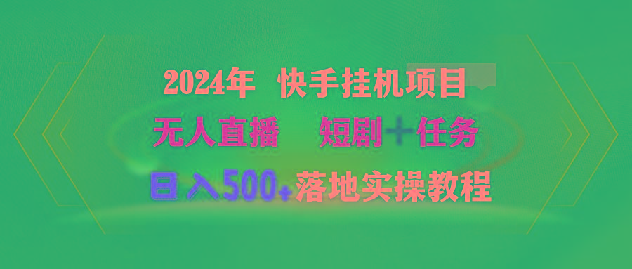 (9341期)2024年 快手挂机项目无人直播 短剧＋任务日入500+落地实操教程-知库