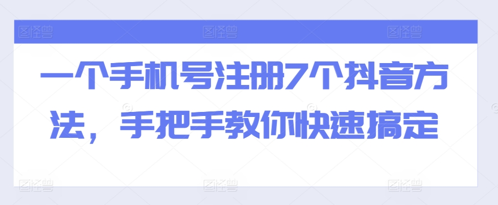 一个手机号注册7个抖音方法，手把手教你快速搞定-知库