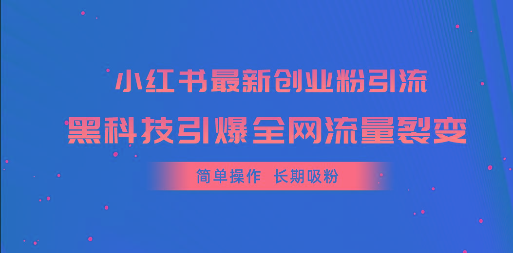 小红书最新创业粉引流，黑科技引爆全网流量裂变，简单操作长期吸粉-知库