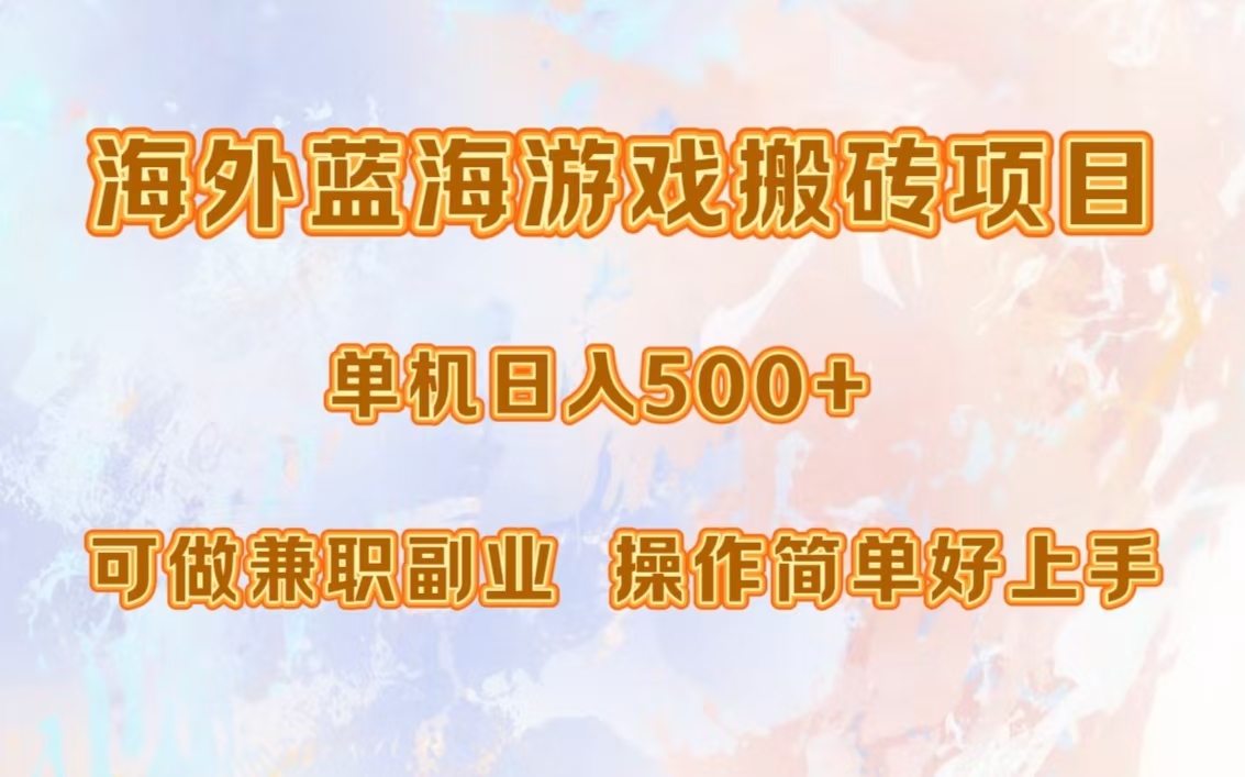 海外蓝海游戏搬砖项目，单机日入500+，可做兼职副业，小白闭眼入。-知库