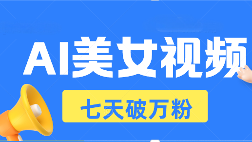 AI美女视频玩法，短视频七天快速起号，日收入500+-知库