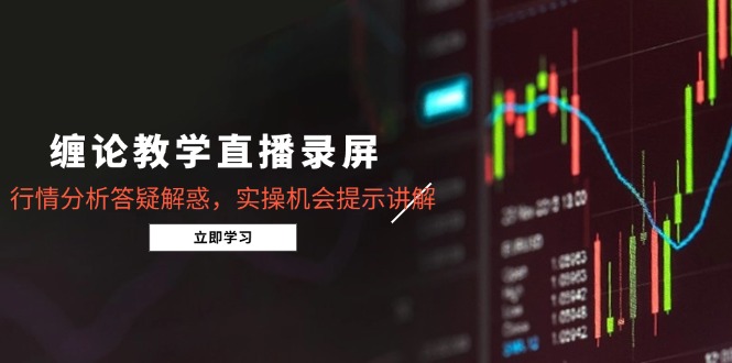 缠论教学直播录屏，行情分析答疑解惑，实操机会提示讲解(5月-知库