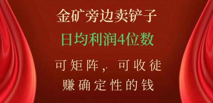 金矿旁边卖铲子，赚确定性的钱，可矩阵，可收徒，日均利润4位数【揭秘】-知库