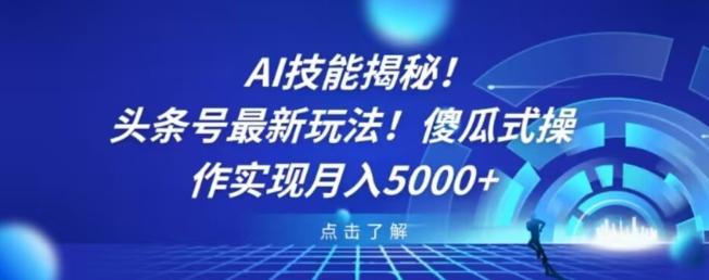 AI技能揭秘！头条号最新玩法！傻瓜式操作实现月入5000+-知库