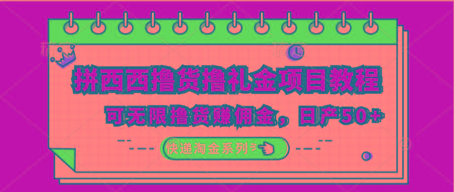 拼西西撸货撸礼金项目教程；可无限撸货赚佣金，日产50+-知库