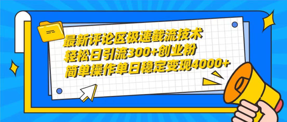 (10007期)最新评论区极速截流技术，日引流300+创业粉，简单操作单日稳定变现4000+-知库