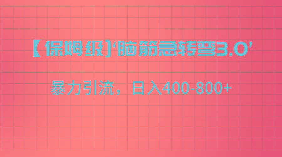 【保姆级】‘脑筋急转去3.0’暴力引流、日入400-800+-知库