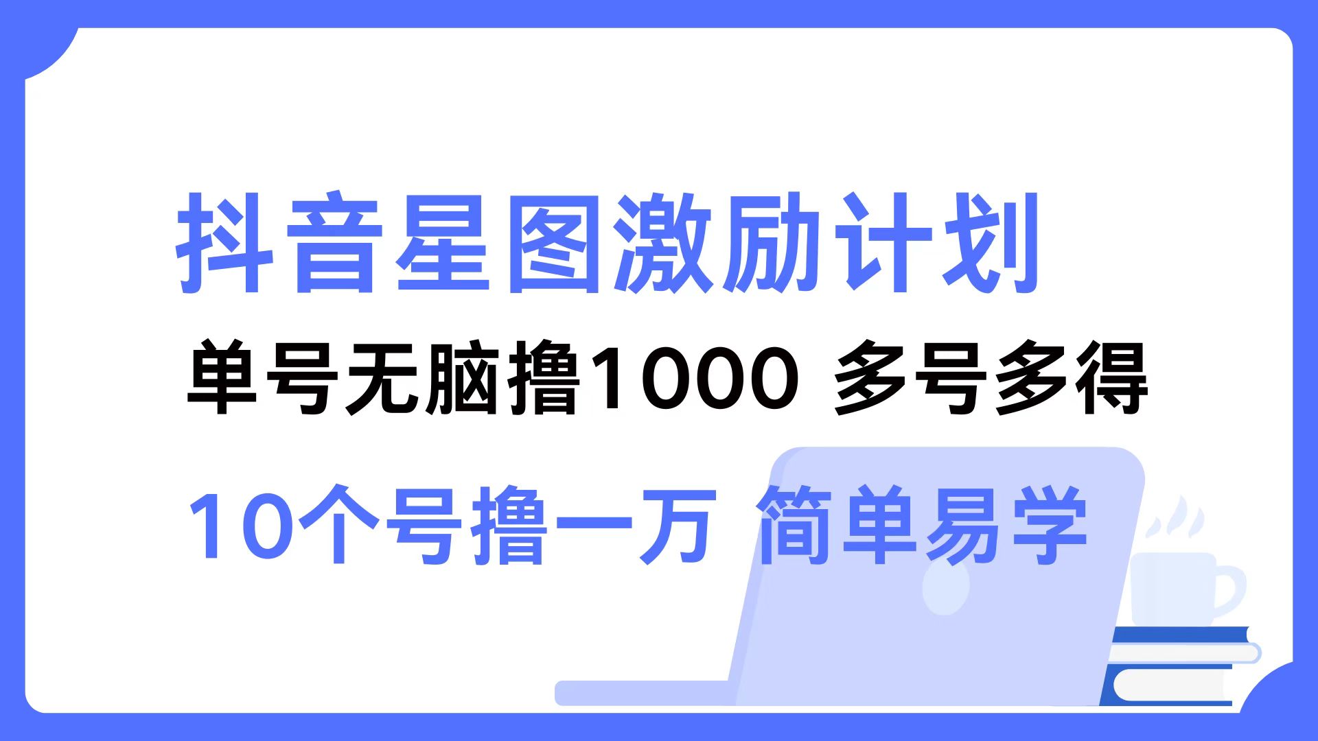 抖音星图激励计划 单号可撸1000  2个号2000  多号多得 简单易学-知库