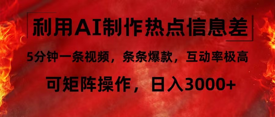 利用AI制作热点信息差，5分钟一条视频，条条爆款，互动率极高，可矩阵…-知库