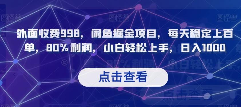 外面收费998，闲鱼掘金项目，每天稳定上百单，80%利润，小白轻松上手，日入1000【揭秘】-知库