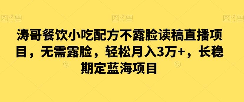 涛哥餐饮小吃配方不露脸读稿直播项目，无‮露需‬脸，‮松轻‬月入3万+，​长‮稳期‬定‮海蓝‬项目-知库