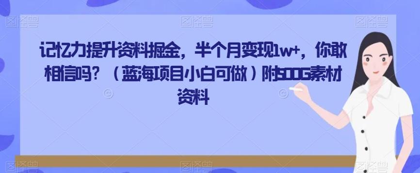 记忆力提升资料掘金，半个月变现1w+，你敢相信吗？（蓝海项目小白可做）附500G素材资料-知库