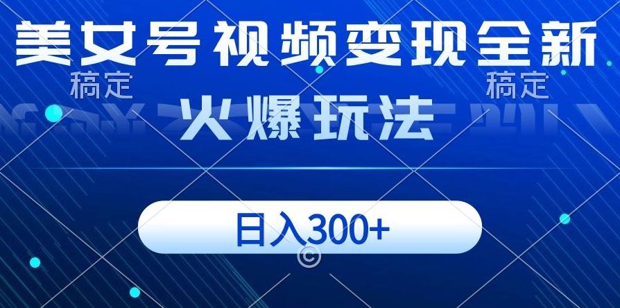 美女号视频变现全新火爆玩法，几分钟一个视频精准流量，日入300+-知库