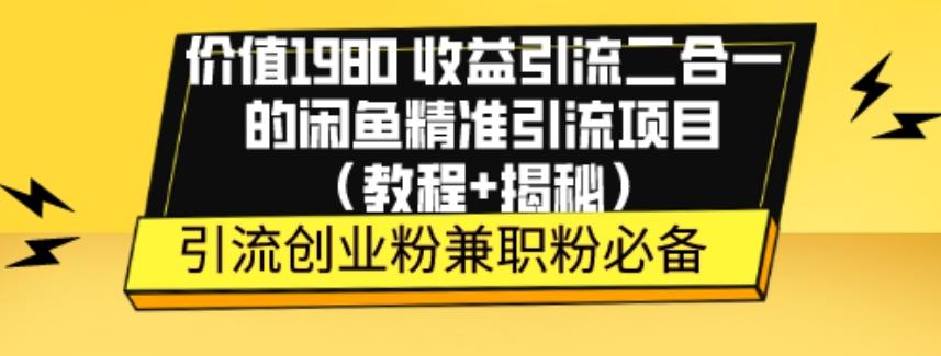 价值1980收益引流二合一的闲鱼精准引流项目（教程+揭秘）-知库