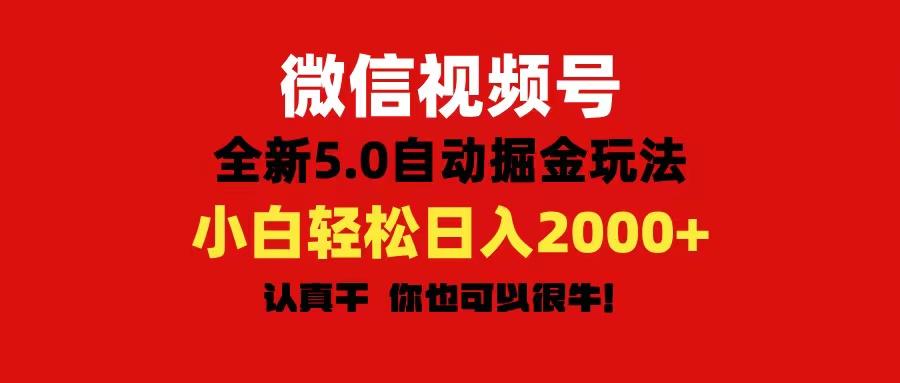 微信视频号变现，5.0全新自动掘金玩法，日入利润2000+有手就行-知库