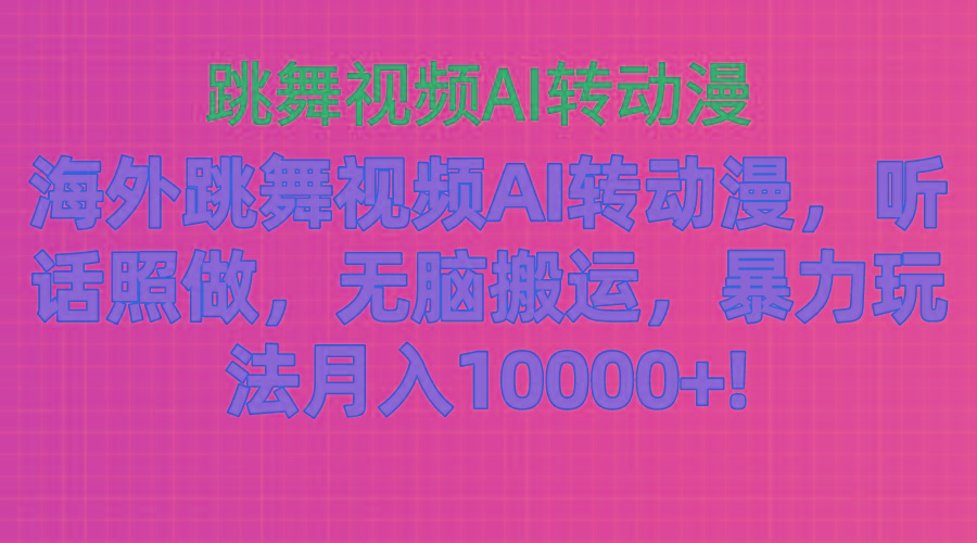 海外跳舞视频AI转动漫，听话照做，无脑搬运，暴力玩法 月入10000+-知库