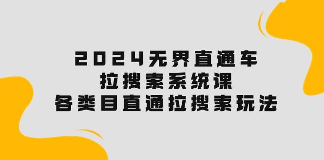 2024无界直通车·拉搜索系统课：各类目直通车 拉搜索玩法！-知库