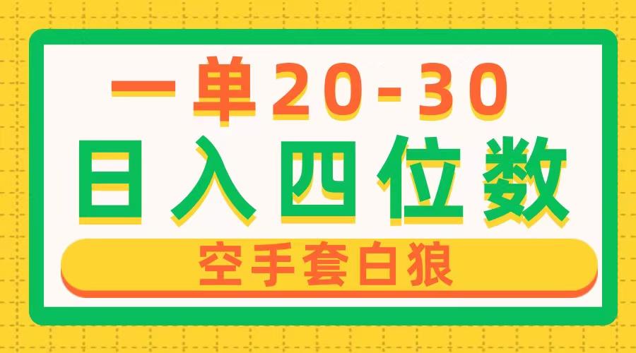 一单利润20-30，日入四位数，空手套白狼，只要做就能赚，简单无套路-知库