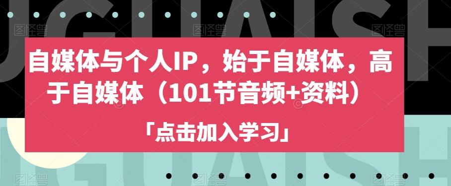 自媒体与个人IP，始于自媒体，高于自媒体（101节音频+资料）-知库