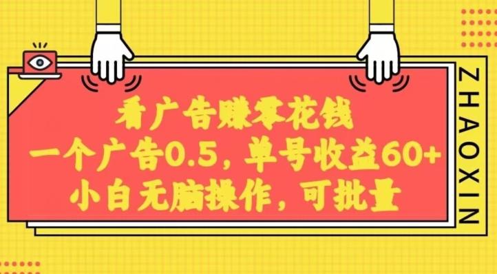 无脑看广告获取收益，一条广告0.5，日稳定60-100+，可批量放大，超级稳定-知库