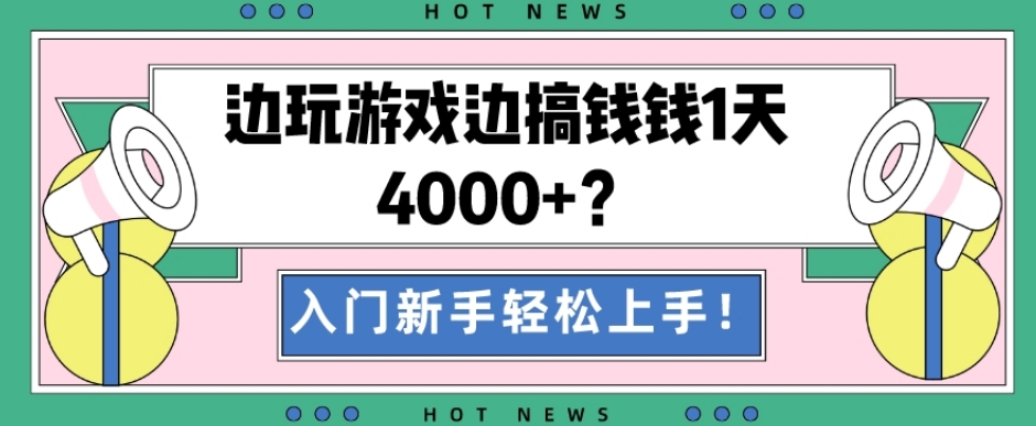 边玩游戏边搞钱钱1天4000+？入门新手轻松上手！-知库