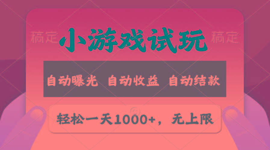 轻松日入1000+，小游戏试玩，收益无上限，全新市场！-知库