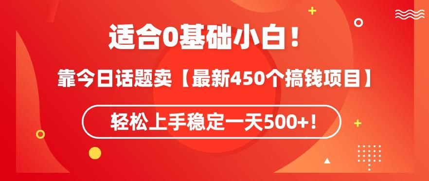 靠今日话题玩法卖【最新450个搞钱玩法合集】，轻松上手稳定一天500+【揭秘】-知库