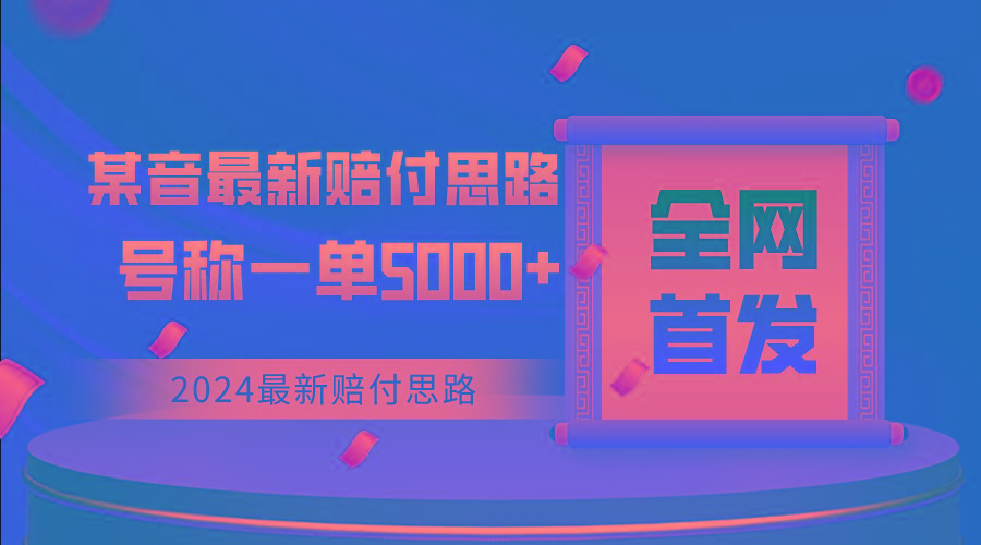 全网首发，2024最新某音赔付思路，号称一单收益5000+-知库