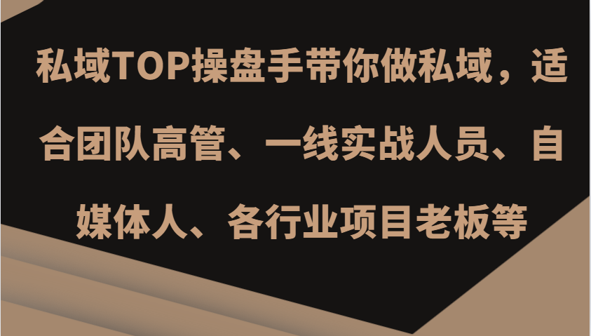 私域TOP操盘手带你做私域，适合团队高管、一线实战人员、自媒体人、各行业项目老板等-知库