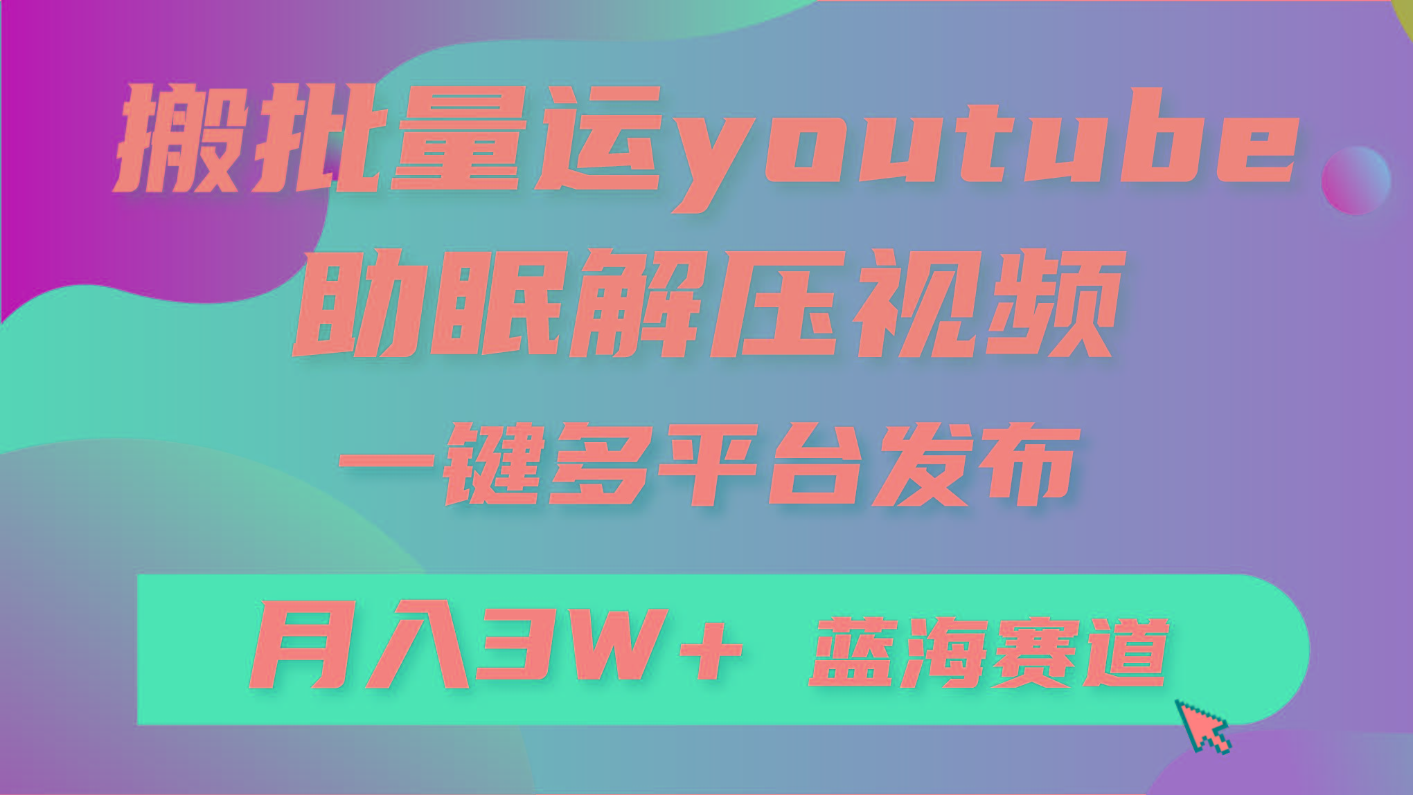 (9727期)批量搬运YouTube解压助眠视频 一键多平台发布 月入2W+-知库