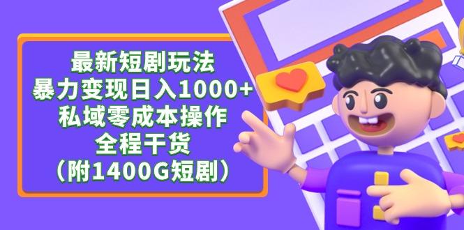 (9420期)最新短剧玩法，暴力变现日入1000+私域零成本操作，全程干货(附1400G短剧)-知库