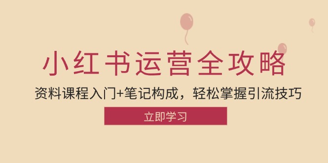 小红书运营引流全攻略：资料课程入门+笔记构成，轻松掌握引流技巧-知库