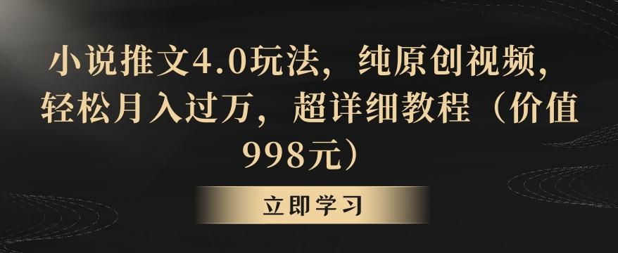 小说推文4.0玩法，纯原创视频，轻松月入过万，超详细教程(价值998元)【揭秘】-知库