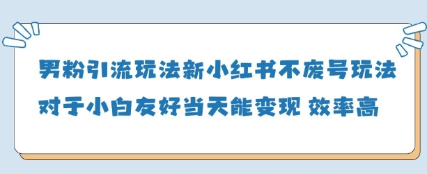 男粉引流玩法(新)，玩法友好做的好当天就能变现-知库