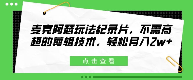 麦克阿瑟玩法纪录片，不需高超的剪辑技术，轻松月入2w+【揭秘】-知库