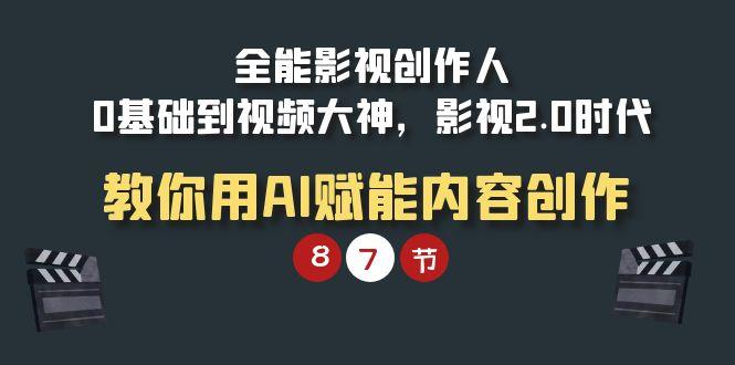 (9543期)全能-影视 创作人，0基础到视频大神，影视2.0时代，教你用AI赋能内容创作-知库