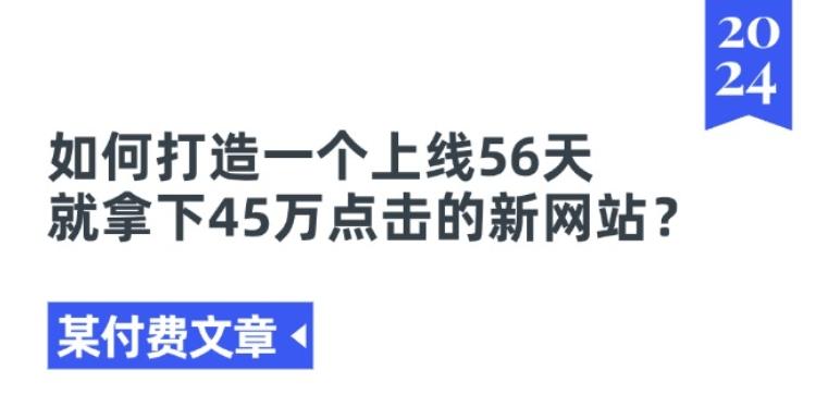 某付费文章《如何打造一个上线56天就拿下45万点击的新网站?》-知库