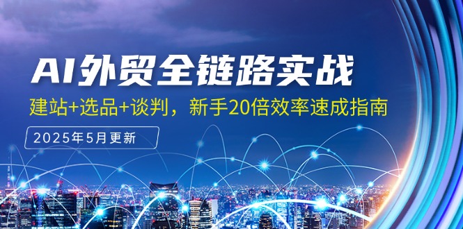 AI外贸全链路实战，建站+选品+谈判，新手20倍效率速成指南-知库