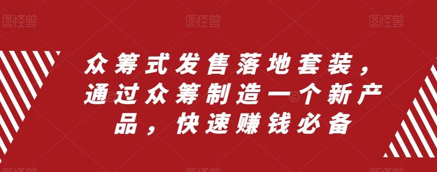 众筹式发售落地套装，通过众筹制造一个新产品，快速赚钱必备-知库