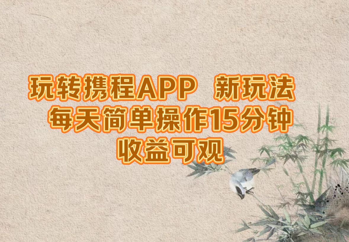 玩转携程APP，新玩法，每天简单操作15分钟，收益可观-知库