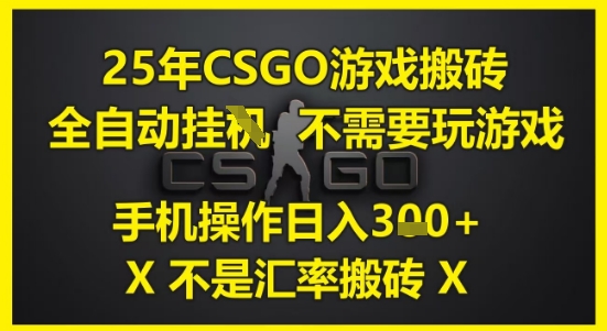 25年CSGO游戏搬砖，全自动运行，不需要玩游戏，手机操作日入3张(不是汇率搬砖)【揭秘】-知库