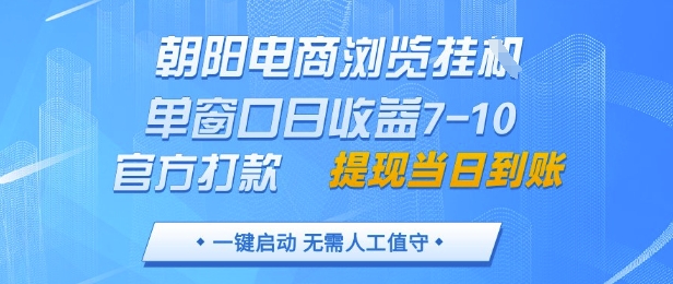 朝阳电商浏览挂G，单窗口日收益7-10，官方打款，单日提现到账，支持手机电脑【揭秘】-知库
