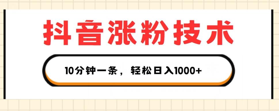 抖音涨粉技术，1个视频涨500粉，10分钟一个，3种变现方式，轻松日入1K+【揭秘】-知库