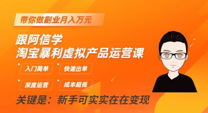 跟阿信学淘宝暴利虚拟产品运营课，入门简单，快速出单，带你做副业月入万元-知库