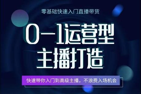 0-1运营型主播打造，​快速带你入门高级主播，不浪费入场机会-知库