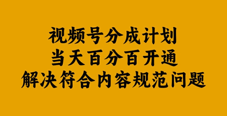 视频号分成计划当天百分百开通解决符合内容规范问题【揭秘】-知库