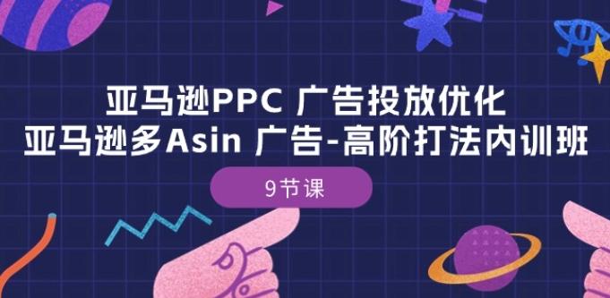 亚马逊PPC 广告投放优化：亚马逊多Asin 广告-高阶打法内训班-9节课-知库