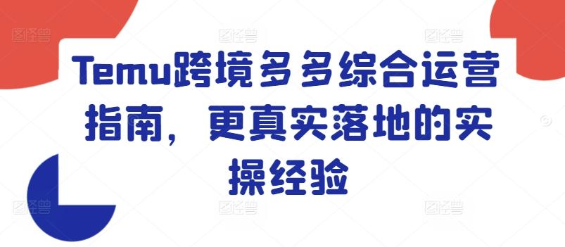 Temu跨境多多综合运营指南，更真实落地的实操经验-知库