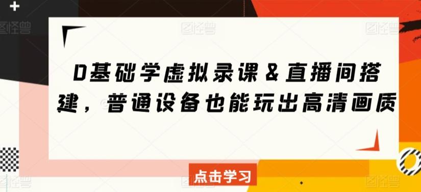 0基础学虚拟录课＆直播间搭建，普通设备也能玩出高清画质-知库